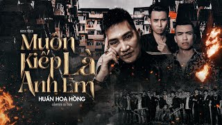 Phim ca nhạc Muôn Kiếp Là Anh Em - Huấn Hoa Hồng | Music Video Du Thiên