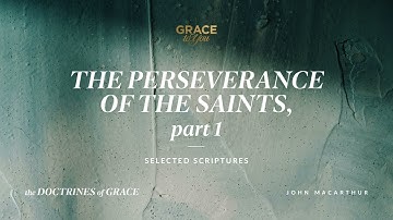 The Perseverance of the Saints, Part 1 (Selected Scriptures) John MacArthur