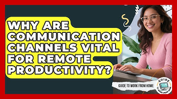 Why Are Communication Channels Vital For Remote Productivity? | Guide To Work From Home