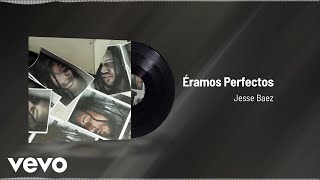 Jesse Baez - Éramos Perfectos (Audio)