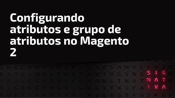 Configurando atributos e grupo de atributos no Magento 2