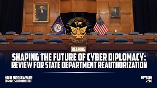 Shaping the Future of Cyber Diplomacy: Review for State Department Reauthorization
