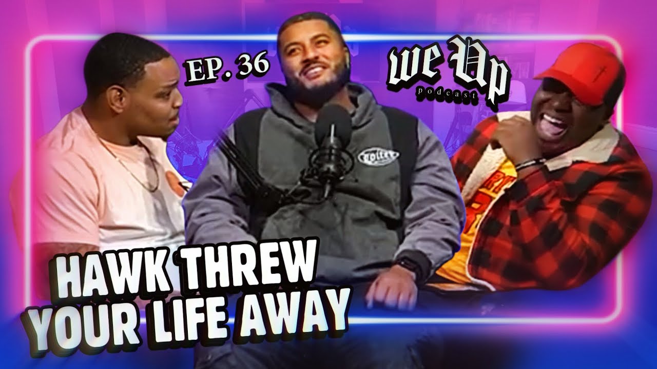 We Up podcast | Ep.36 | Hawk Threw Your Life Away - YouTube