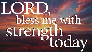 LORD, Bless Me With Strength Today  –  Christian Prayer for Renewal and Courage