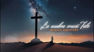 Biblioteca Creștină - La umbra crucii Tale