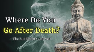 Where Do You Go After Death? The Buddhism's Answer