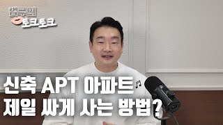 [캡쿠의 토크토크] 신축 APT 아파트 🎵 제일싸게 사는 방법?