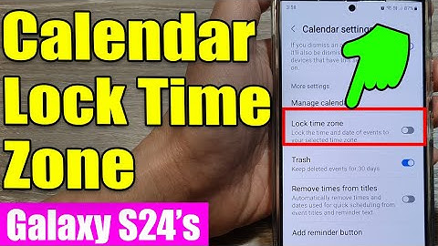 Galaxy S24/S24+/Ultra: How to Enable/Disable Calendar Lock Time Zone