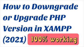 How to Downgrade or Upgrade PHP Version in XAMPP (2021)