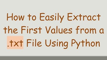 How to Easily Extract the First Values from a .txt File Using Python