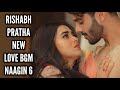 Rishabh-Pratha New Love BGM (Ep 11) Naagin 6