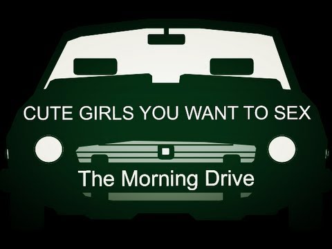 Morning Drive - Cute girls you want to sex