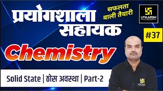 Solid State | ठोस अवस्था (Part-2) | Chemistry #37 | For Lab Assistant | Dr. Mahendra Singh Sir