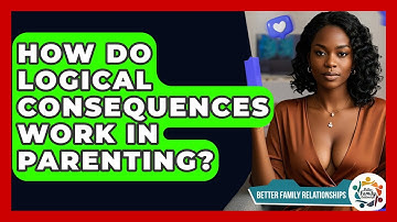 How Do Logical Consequences Work In Parenting? - Better Family Relationships