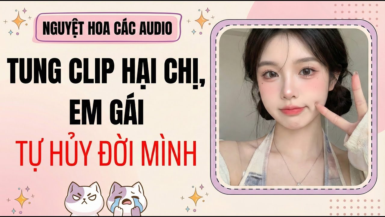 FULL AUDIO | Tung Clip Hại Chị, Em Gái Tự Hủy Đời Mình -  Nguyệt Hoa Các