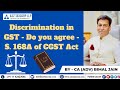 Discrimination in gst  do you agree  s 168a of cgst act  ca adv bimal jain