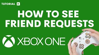 How to see friend requests on Xbox