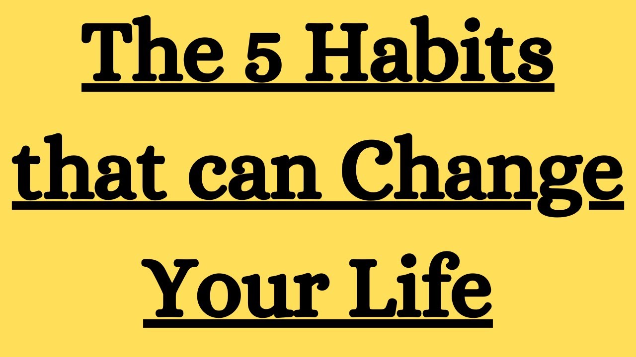 The 5 Habits that can Change Your Life | Life Changing Habits - YouTube