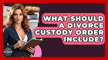 What Should A Divorce Custody Order Include? - Get Divorce Answers