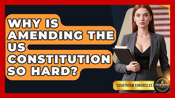 Why Is Amending The US Constitution So Hard? - Courtroom Chronicles