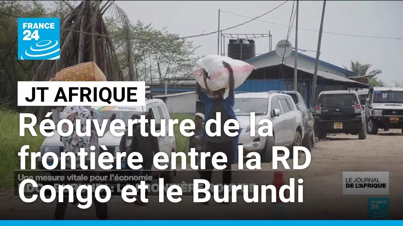 Réouverture de la frontière entre la RD Congo et le Burundi, les habitants soulagés • FRANCE 24