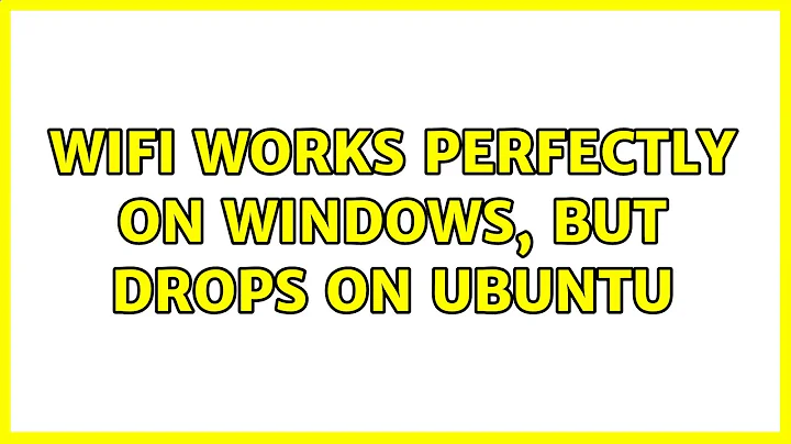 Ubuntu: WiFi works perfectly on Windows, but drops on Ubuntu