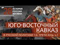 28.Юго-восточный Кавказ в русской политике 1-й трети XIXв.Ч.1 | История России. XIX век |А.Б. Зубов