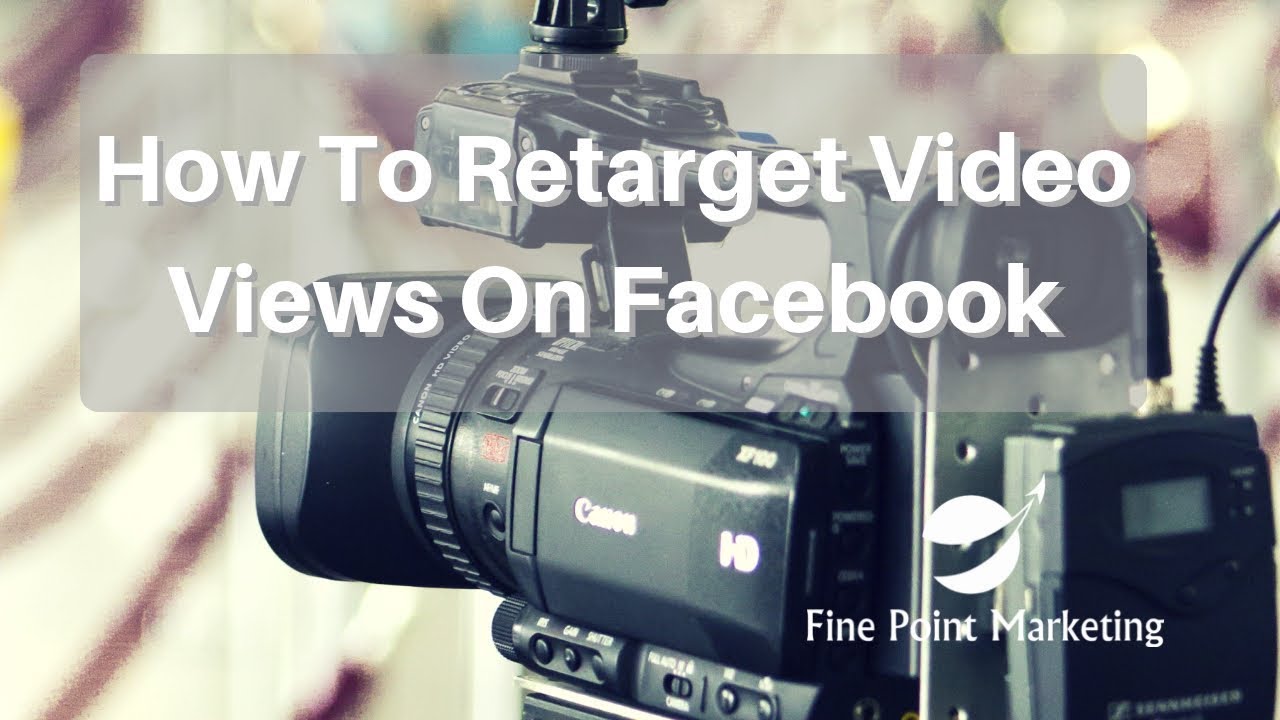 How to Retarget Video Views on Facebook | Fine Point Marketing