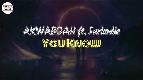 Akwaboah ft. Sarkodie - You Know (Lyrics Video)