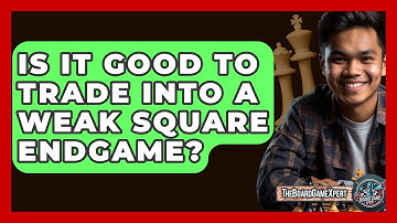 Is It Good To Trade Into A Weak Square Endgame? - The Board Game Xpert