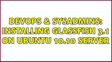 DevOps & SysAdmins: Installing Glassfish 3.1 on Ubuntu 10.10 Server