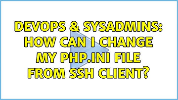 DevOps & SysAdmins: How can i change my php.ini file from ssh client? (4 Solutions!!)