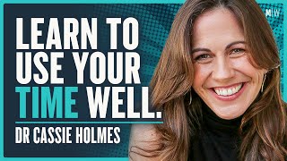 how to manage your time for a happier life - dr cassie holmes