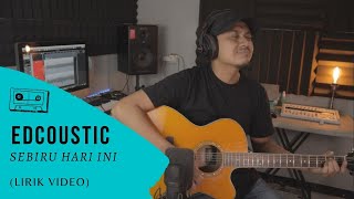 EDCOUSTIC - SEBIRU HARI INI  ( VIDEO LYRIC)