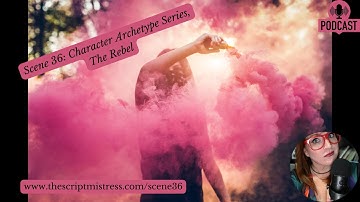 Scene 36: Character Archetype Series, The Rebel