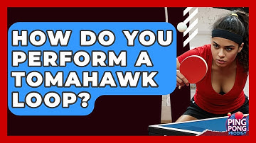 How Do You Perform A Tomahawk Loop? - Ping Pong Prodigy