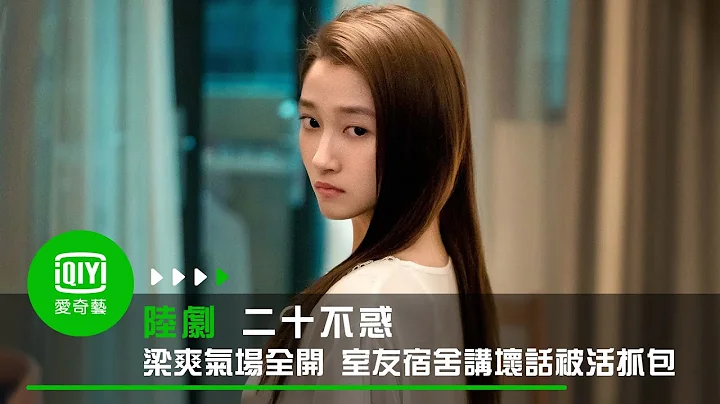 《二十不惑》EP1 梁爽氣場全開 室友宿舍講壞話被活抓包｜愛奇藝台灣站 - 天天要聞
