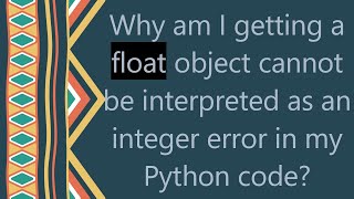 Why am I getting a float object cannot be interpreted as an integer error in my Python code?