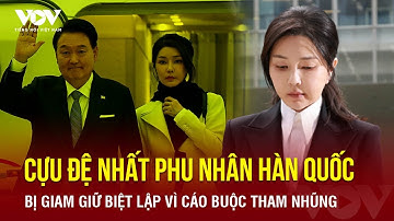 Cựu Đệ nhất phu nhân Hàn Quốc Kim Keon Hee bị bắt, giam biệt lập giữa cáo buộc tham nhũng