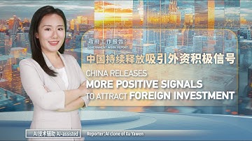 Government Work Report: China releases more positive signals to attract foreign investment