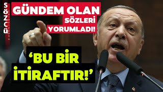 Erdoğan'ın Gündem Olan Sözlerini Yorumladı! 'Bu Bir İtiraftır'