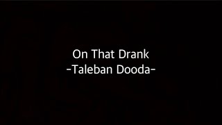 On That Drank - Taleban Dooda- ( Lyric Video )