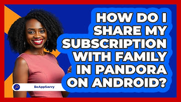 How do I share my subscription with family in Pandora on Android? - Be App Savvy