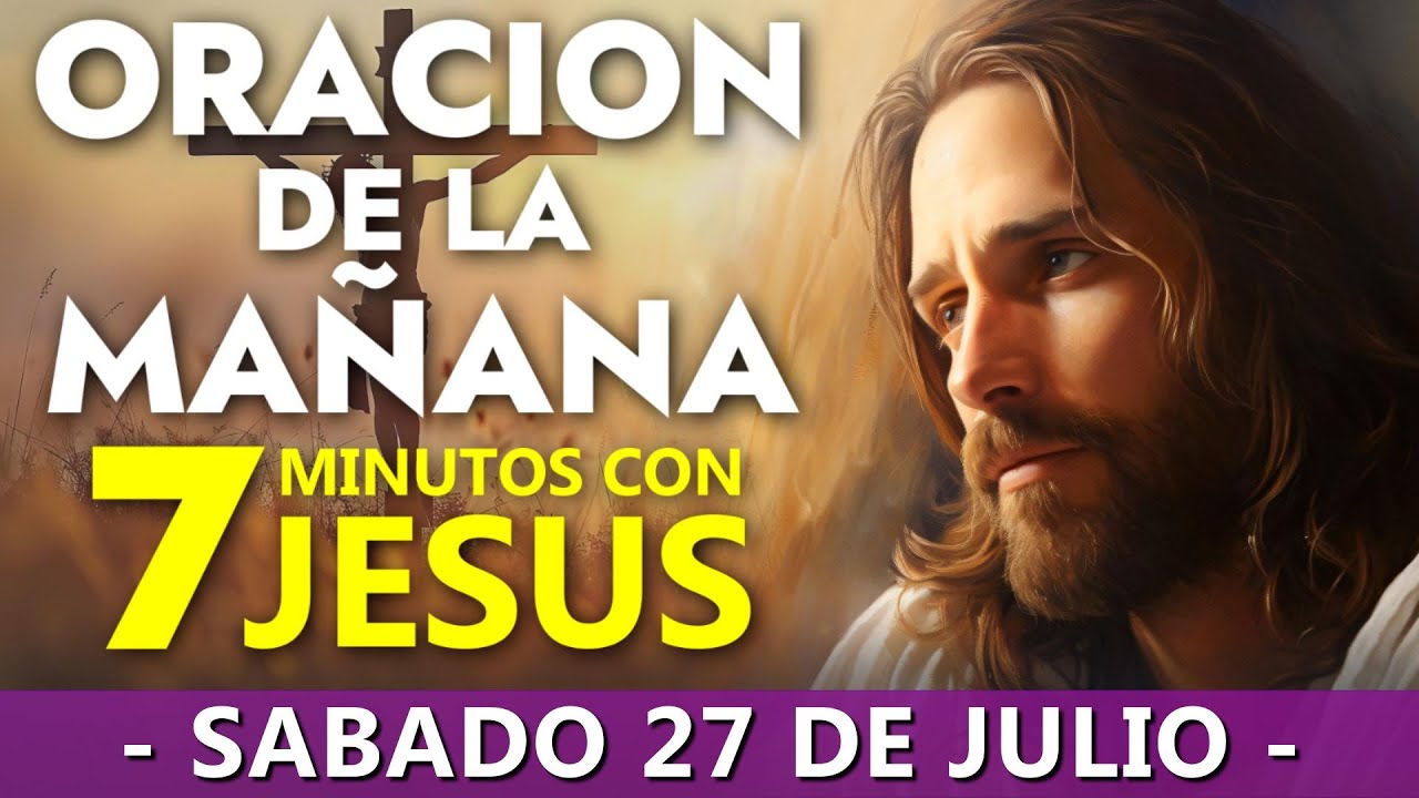 Oracion De La Mañana Del Dia SABADO 27 DE JULIO 2024 - JESUS EN LA ...