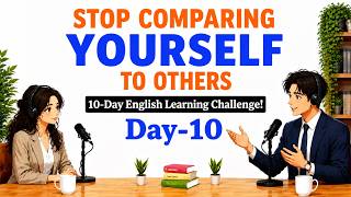 Day 10/10: Stop Comparing Yourself to Others | English Podcast for Learning English Conversation
