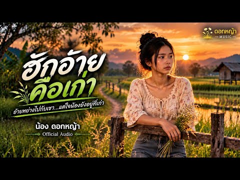 ฮักอ้ายคือเก่า – น้อง ดอกหญ้า | เพลงลูกทุ่งอีสานเศร้า | Official Audio