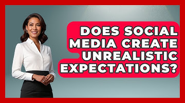 Does Social Media Create Unrealistic Expectations? - The Personal Growth Path