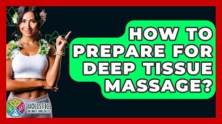 How To Prepare For Deep Tissue Massage? - Holistic Balance And Bliss