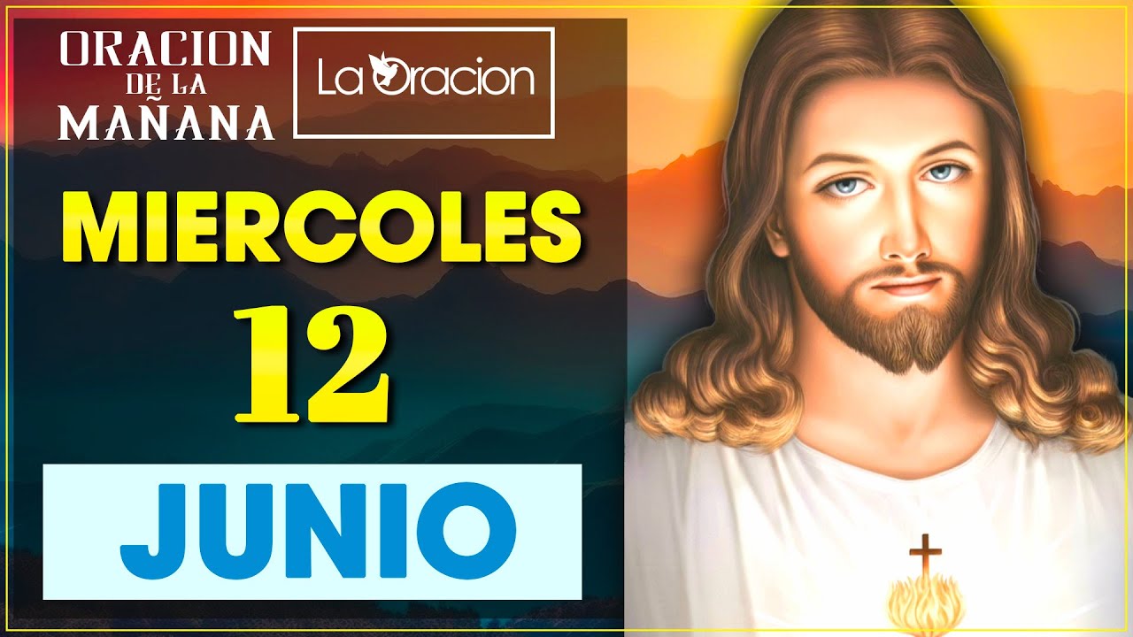 ORACIÓN DE LA MAÑANA DEL DÍA MIERCOLES 12 DE JUNIO DE 2024 | LA ORACION ...