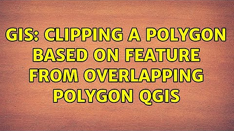 GIS: Clipping a polygon based on feature from overlapping polygon QGIS
